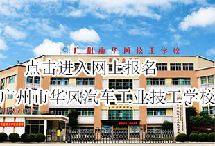 点击进入网上报名广州市华风汽车工业技工学校